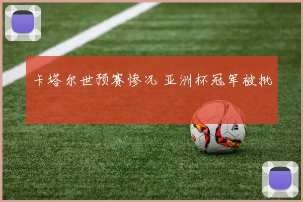 卡塔尔世预赛惨况 亚洲杯冠军被批