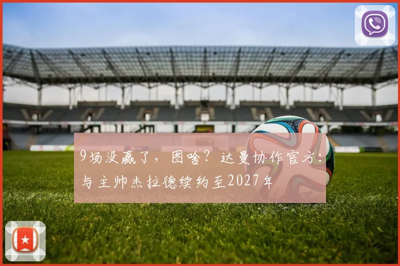 9场没赢了，图啥？达曼协作官方：与主帅杰拉德续约至2027年