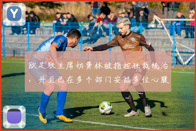 欧足联主席切费林被指控独裁统治，并且已在多个部门安插多位心腹